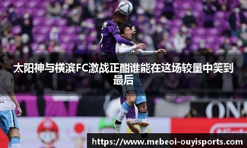 太阳神与横滨FC激战正酣谁能在这场较量中笑到最后