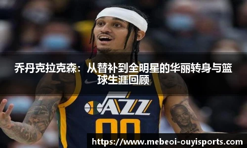 乔丹克拉克森：从替补到全明星的华丽转身与篮球生涯回顾