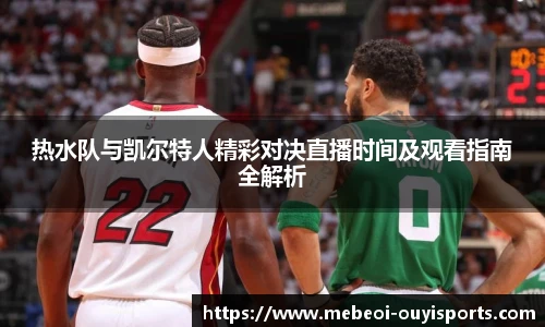 热水队与凯尔特人精彩对决直播时间及观看指南全解析