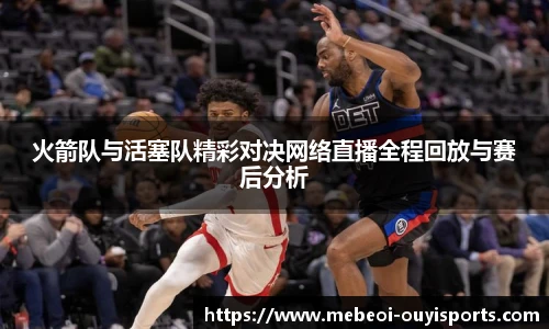 火箭队与活塞队精彩对决网络直播全程回放与赛后分析