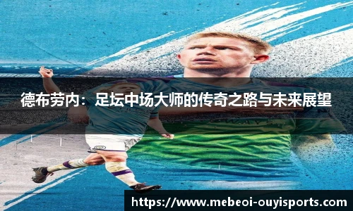 德布劳内:足坛中场大师的传奇之路与未来展望
